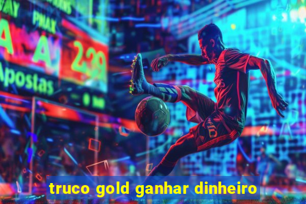 truco gold ganhar dinheiro